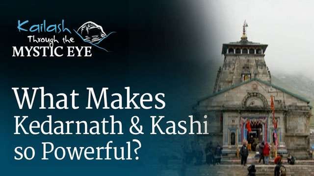 What Makes Kedarnath and Kashi so Powerful?