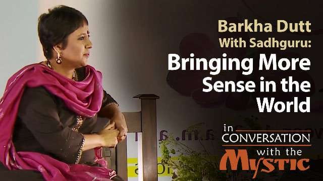 Bringing More Sense in the World : Barkha Dutt With Sadhguru