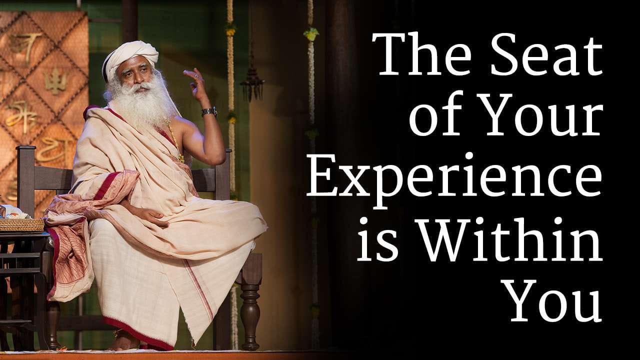 The Seat of Your Experience is Within You