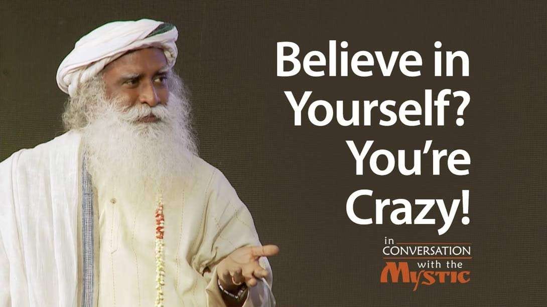 Believe in Yourself? You’re Crazy!