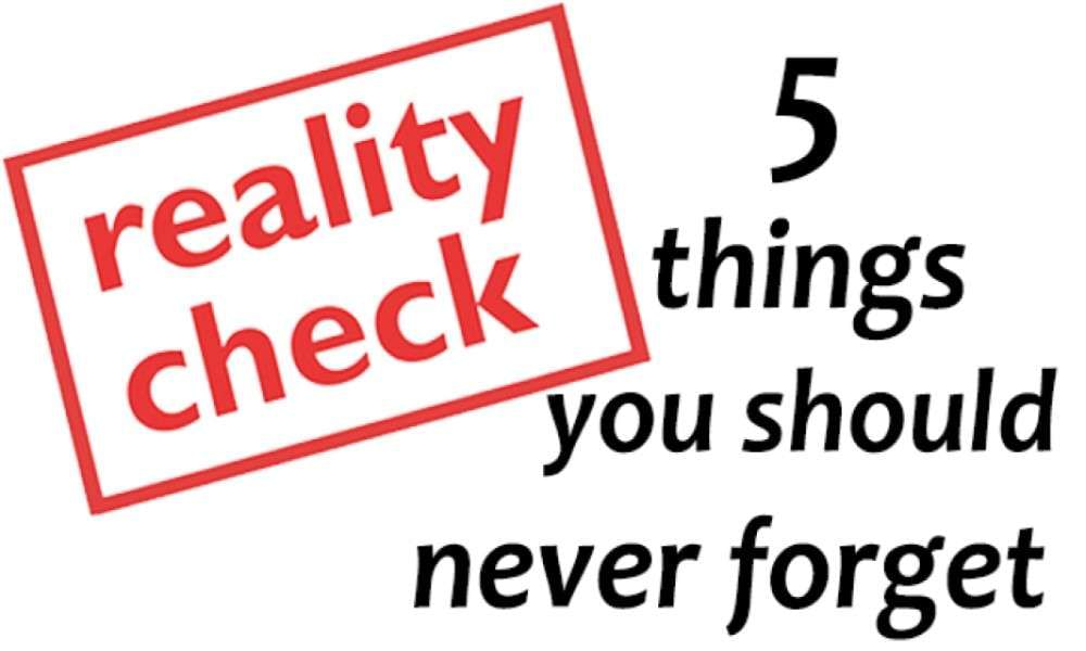 reality-check-5-things-you-should-never-forget