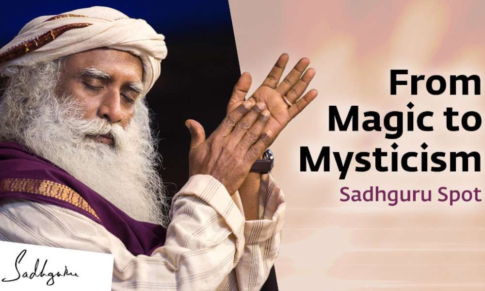 sadhguru wisdom sadhguru-spot | From Magic to Mysticism