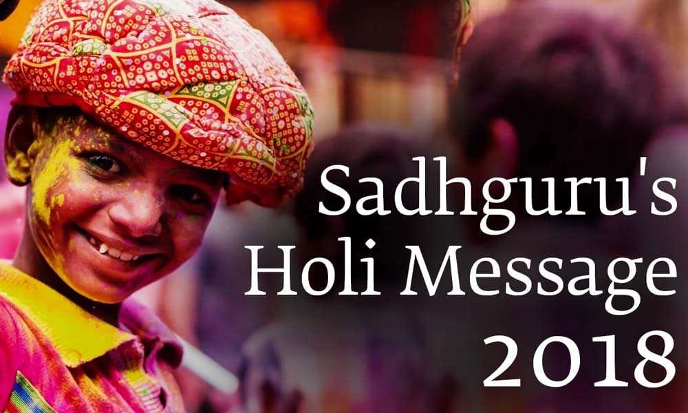 Sadhguru's Holi Message 2018