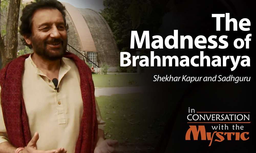 The Madness of Brahmacharya - Shekhar Kapur and Sadhguru
