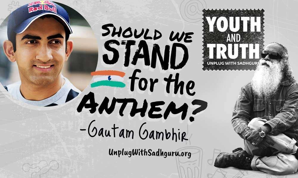 Should We Stand For The Anthem? Gautam Gambhir Asks Sadhguru