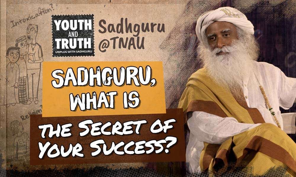 Sadhguru, What Is The Secret of Your Success?