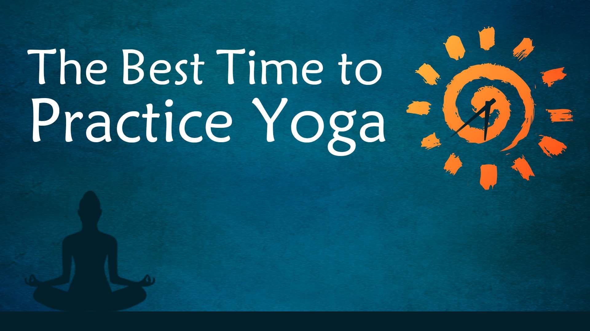 What is the Best Time to Practice Yoga?
