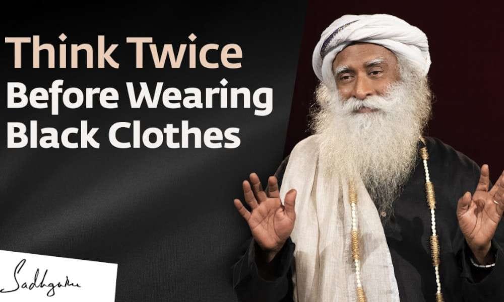 Sadhguru Wisdom Video | Think Twice Before Wearing Black Clothes - Sadhguru