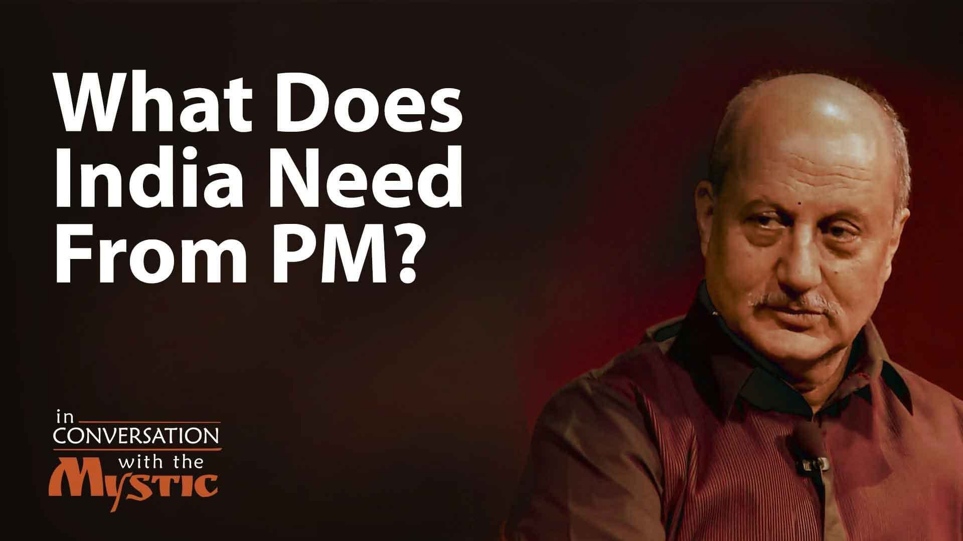 What Does India Need From Its Prime Minister? – Anupam Kher with Sadhguru