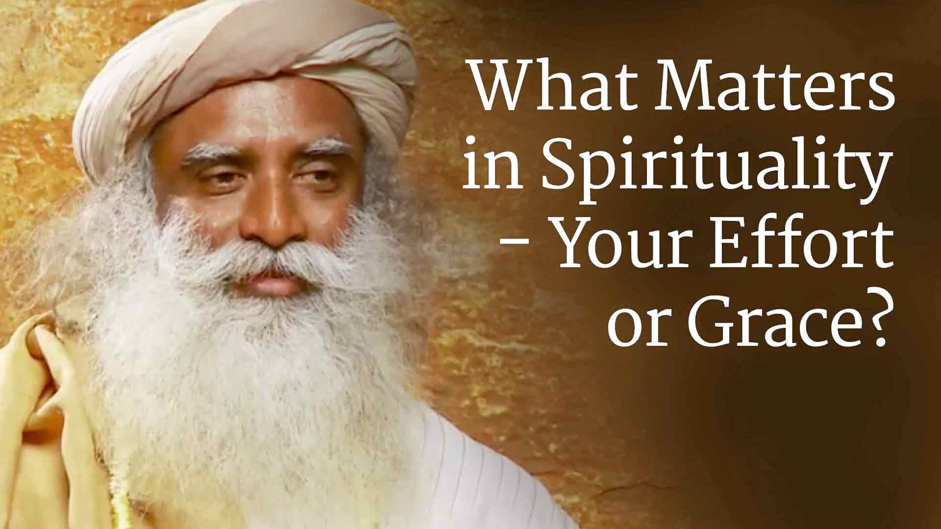 What Matters in Spirituality - Your Effort or Grace?
