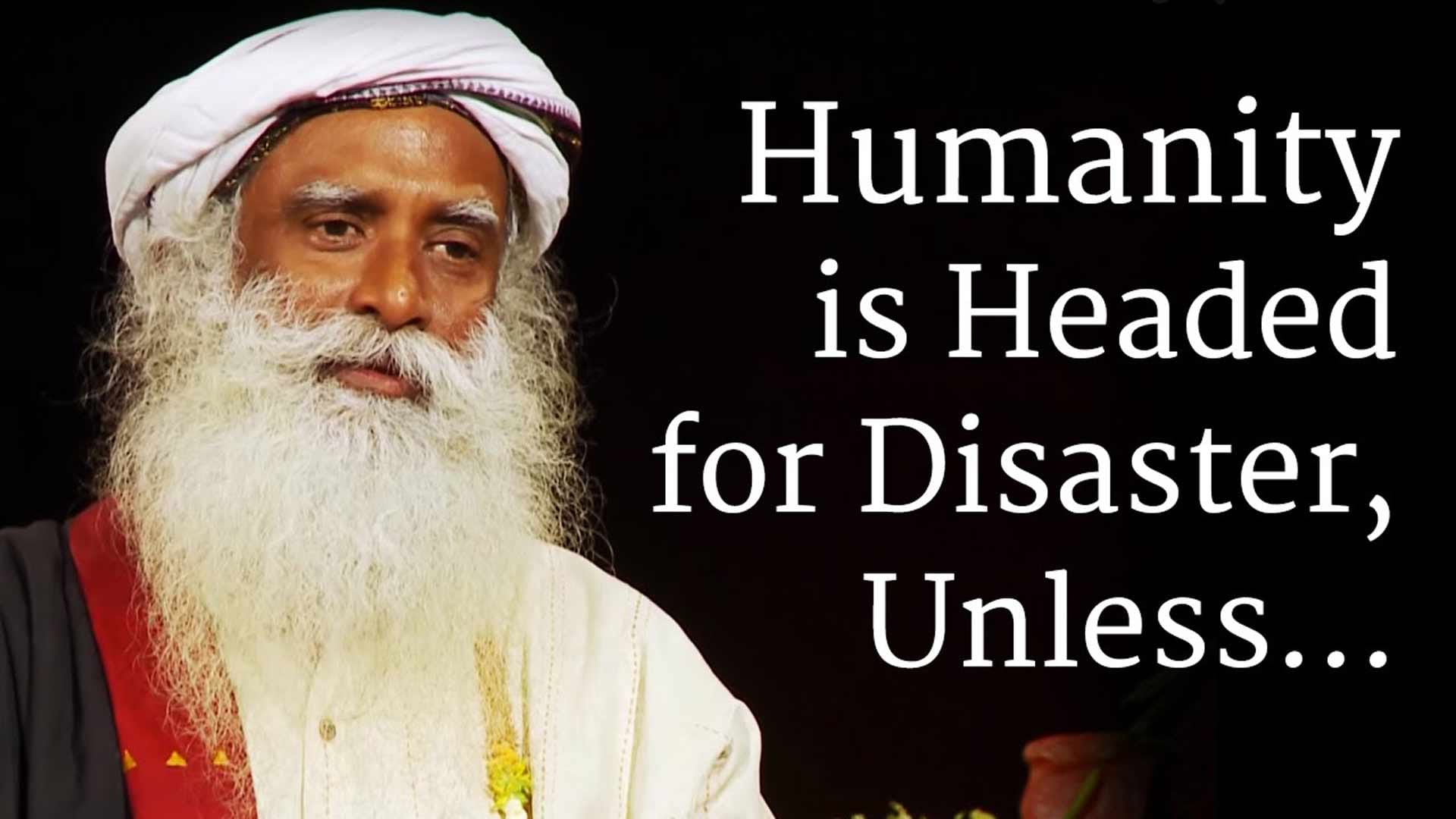 Humanity is Headed for Disaster, Unless...