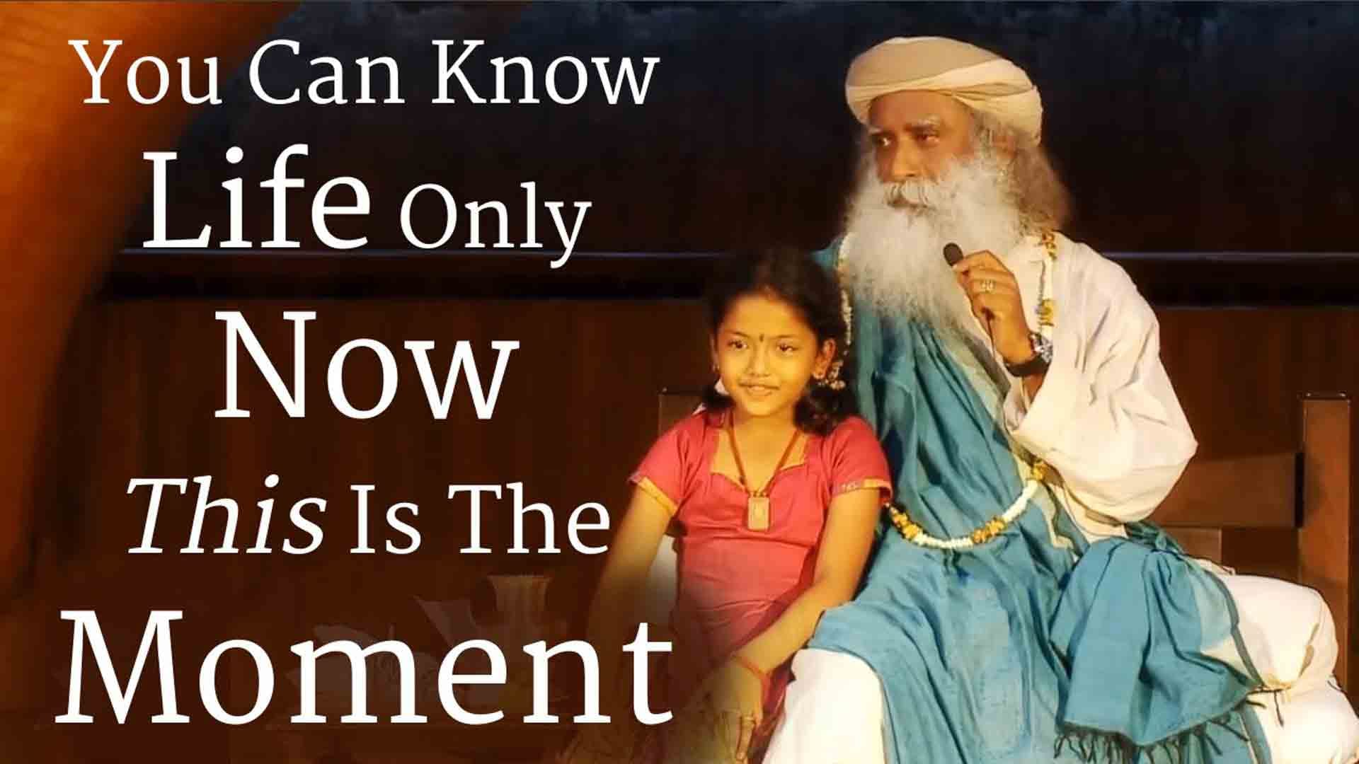 You Can Know Life Only Now - This is the Moment
