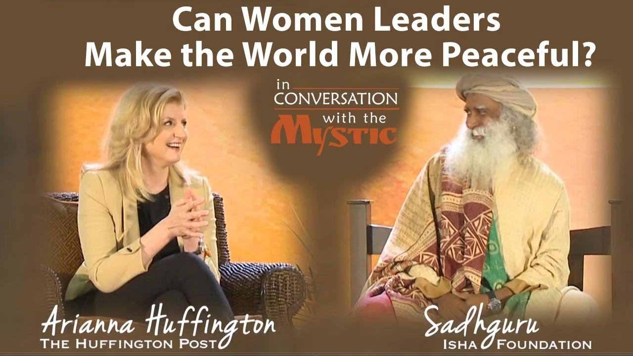 Can Women Leaders Make the World More Peaceful? | Arianna Huffington and Sadhguru