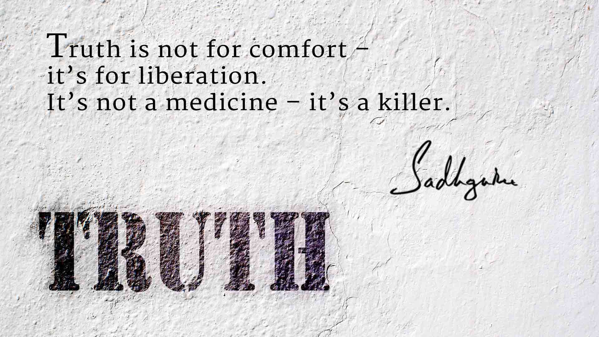 Sadhguru quote on truth being for liberation not for confort