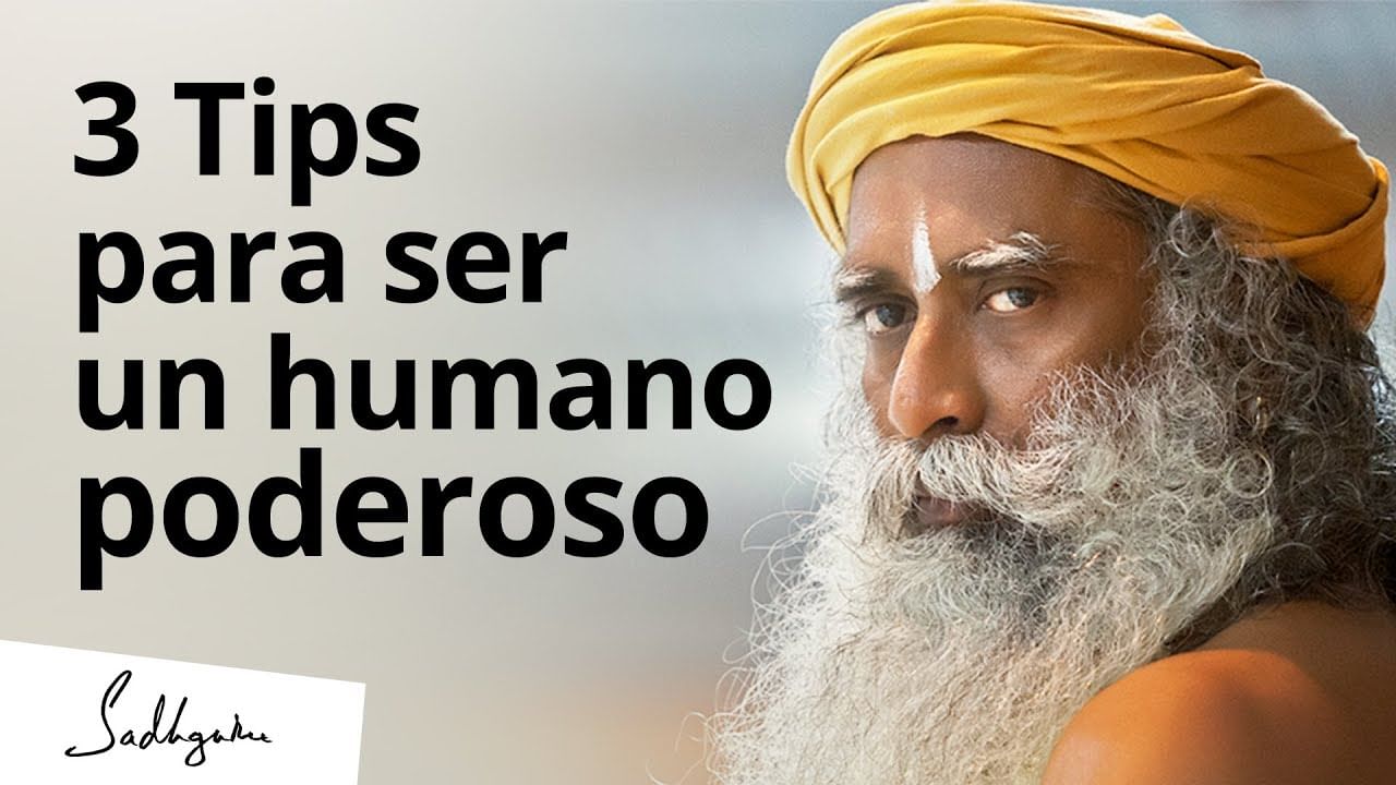 3 Tips para convertirse en un ser humano poderoso | Sadhguru