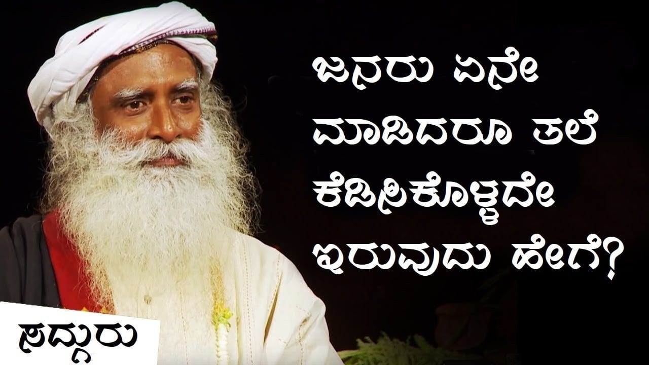 ಜನರು ಏನೇ ಮಾಡಿದರೂ ತಲೆ ಕೆಡಿಸಿಕೊಳ್ಳದೇ ಇರುವುದು ಹೇಗೆ? - Sadhguru Kannada