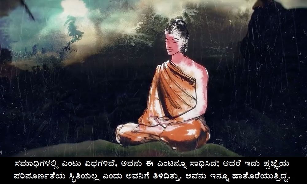 ಸಮಾಧಿಗಳಲ್ಲಿ ಎಂಟು ವಿಧಗಳಿವೆ, ಅವನು ಈ ಎಂಟನ್ನೂ ಸಾಧಿಸಿದ; ಆದರೆ ಇದು ಪ್ರಜ್ಞೆಯ ಪರಿಪೂರ್ಣತೆಯ ಸ್ಥಿತಿಯಲ್ಲ ಎಂದು ಅವನಿಗೆ ತಿಳಿದಿತ್ತು. ಅವನು ಇನ್ನೂ ಹಾತೊರೆಯುತ್ತಿದ್ದ.
