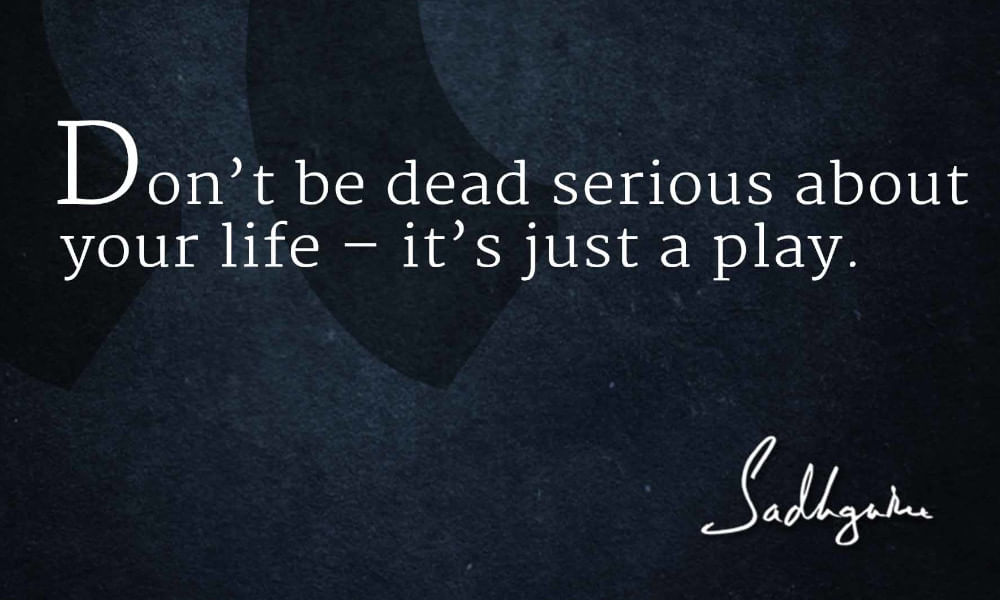 Sadhguru's quote on life being just a play