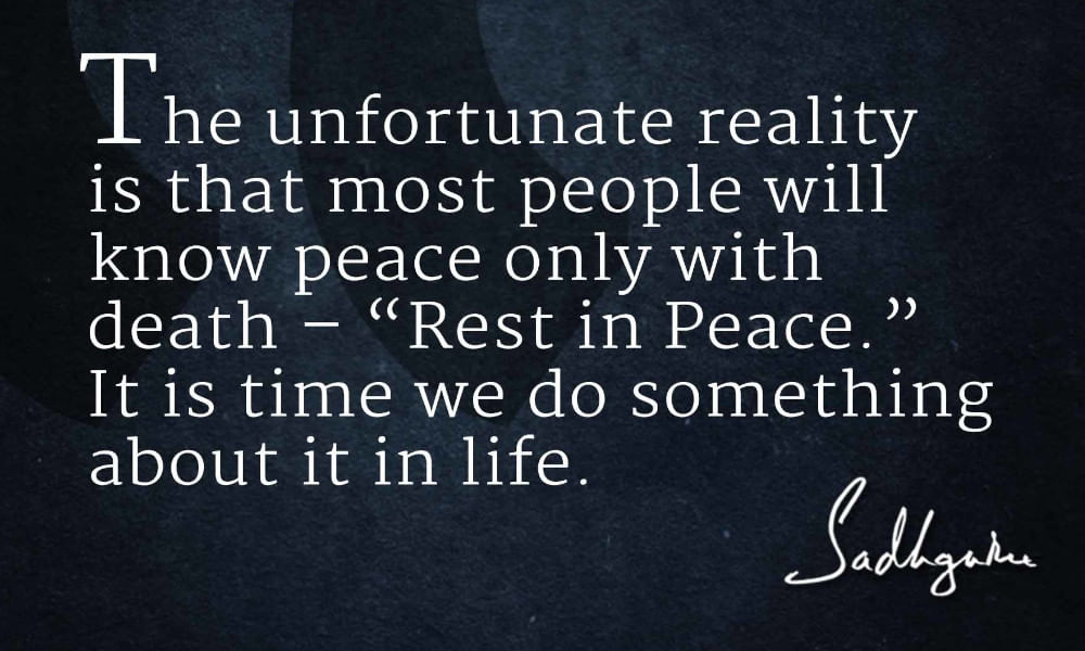 Sadhguru's quote on the importance to know peace during life itself