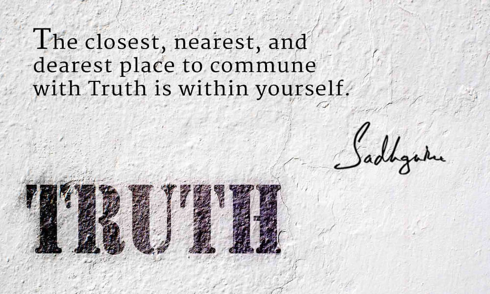 The closest, nearest, and dearest place to commune with Truth is within yourself.