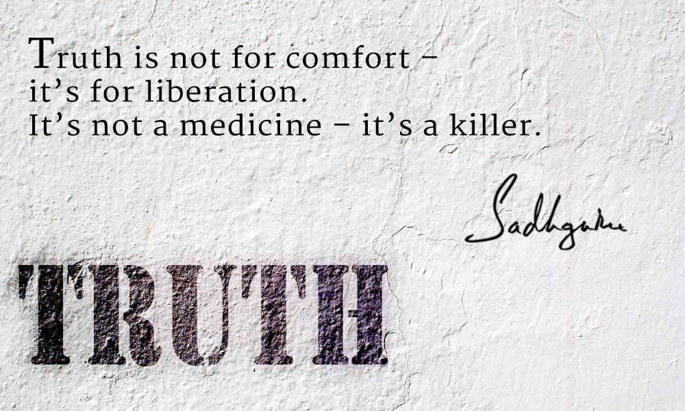 Sadhguru quote on Truth being a killer not a medicine