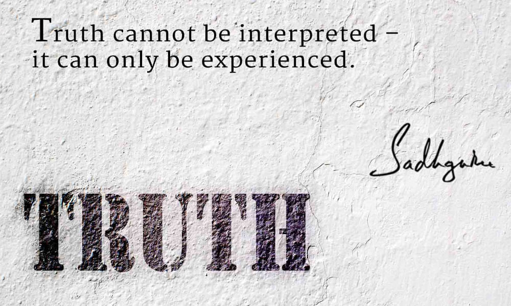 Sadhguru quote on truth being only for experience not interpretation