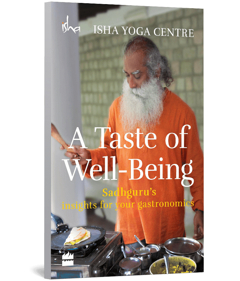 A Taste Of Well Being: Sadhguru's Insight's For Your Gastronomics