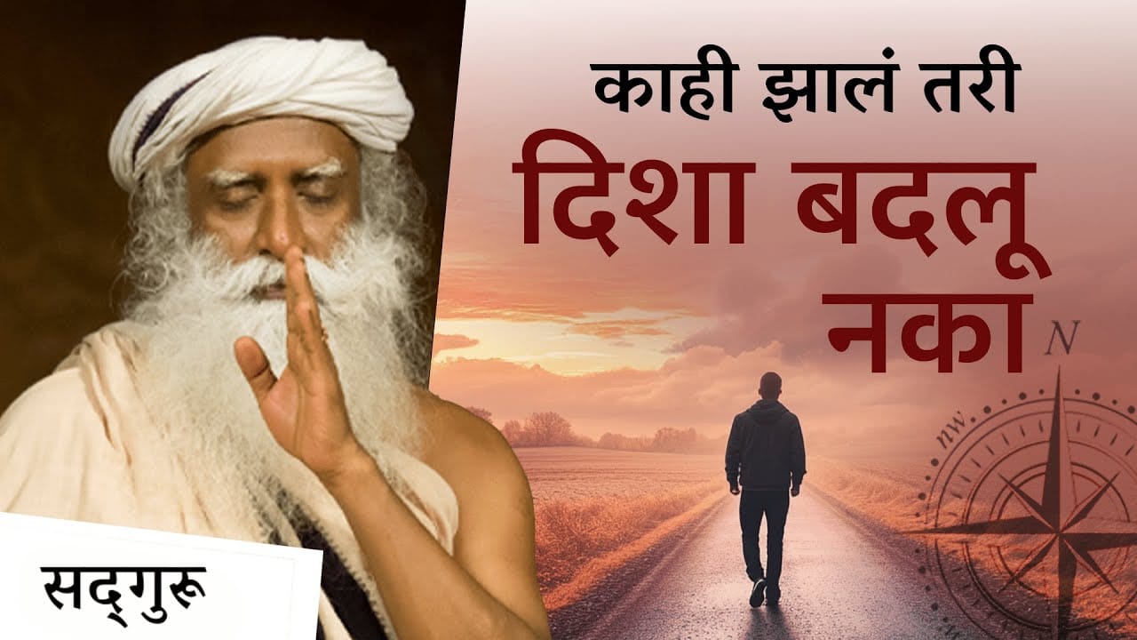 काही झालं तरी दिशा बदलू नका - स्पष्टता आणि आनंदात निश्चित केलेल्या ध्येयावर अढळ रहा ! | To Make a Journey, Don’t Change Directions
