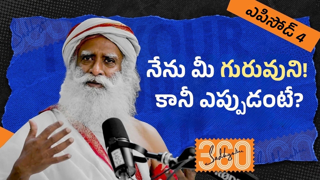 సద్గురు 360 - ఎపిసోడ్ #4: గురు-శిష్య సంబంధం అసలు అర్థం ఏంటి? | Guru-Disciple Relationship